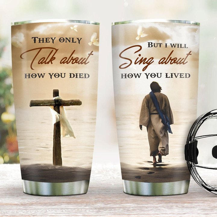 I Will Sing About How You Lived - Special Jesus tumbler